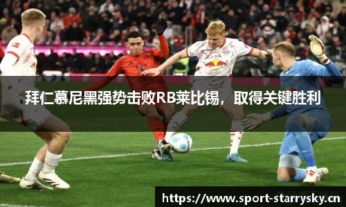 拜仁慕尼黑强势击败RB莱比锡，取得关键胜利