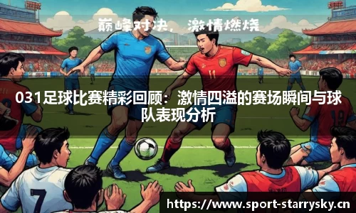 031足球比赛精彩回顾：激情四溢的赛场瞬间与球队表现分析