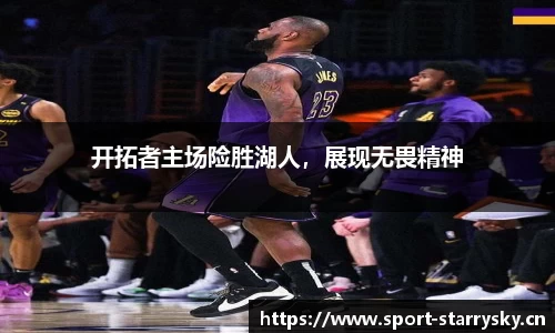 开拓者主场险胜湖人，展现无畏精神