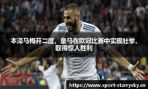 本泽马梅开二度，皇马在欧冠比赛中实现壮举，取得惊人胜利