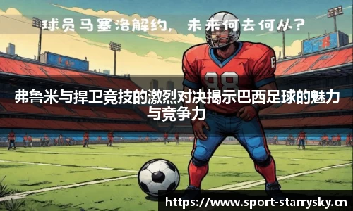 弗鲁米与捍卫竞技的激烈对决揭示巴西足球的魅力与竞争力
